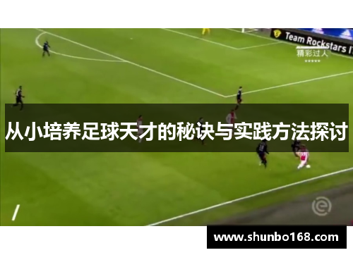 从小培养足球天才的秘诀与实践方法探讨