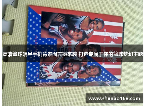 高清篮球明星手机背景图震撼来袭 打造专属于你的篮球梦幻主题