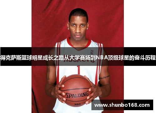 得克萨斯篮球明星成长之路从大学赛场到NBA顶级球星的奋斗历程
