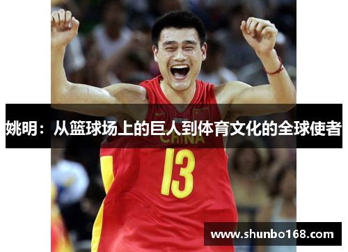 姚明：从篮球场上的巨人到体育文化的全球使者
